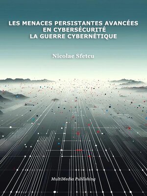 cover image of Les menaces persistantes avancées en cybersécurité – La guerre cybernétique